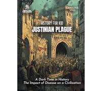 Justinian Plague History for Kids: A Dark Time in History The Impact of Disease on a Civilization