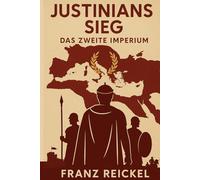 Justinians Sieg - Das Zweite Imperium: Was wäre wenn Justinian das Römische Reich wieder vereint hätte?