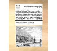 Justin's History Of The World From The Assyrian Monarchy Down To The Time Of Augustus Cæsar: Being An Abridgment Of Trogus Pompeius's Philippic ... Made English By Mr T Brown The Second Ed
