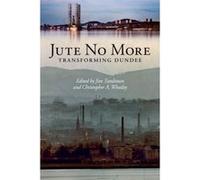 Jute No More: Transforming Dundee Christopher Whatley (Auteur)