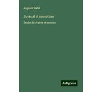 Juvénal et ses satires: Études littéraires et morales