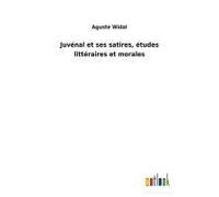 Juvénal Et Ses Satires, Études Littéraires Et Morales