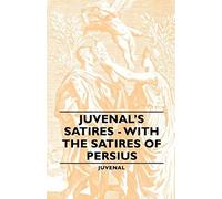 Juvenal's Satires - With The Satires Of Persius