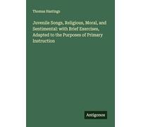 Juvenile Songs, Religious, Moral, and Sentimental: with Brief Exercises, Adapted to the Purposes of Primary Instruction