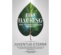 Juventud Eterna: Vive 120 Años Con Salud Perfecta: Biohacking, Medicina Regenerativa Y Secretos De Longevidad Para Revertir El Envejecimiento Naturalmente