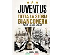 JUVENTUS: Tutta la Storia Bianconera dalle Origini ad Oggi