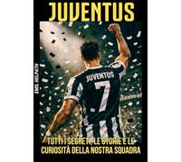 JUVENTUS: TUTTI I SEGRETI, LE STORIE E LE CURIOSITA' DELLA NOSTRA SQUADRA