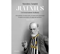 Juventus. Un'ossessione italiana. 38 scudetti, 9 consecutivi, 20 anni sotto processo: il calcio rovesciato e il colpevole perfetto