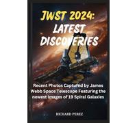 JWST 2024: LATEST DISCOVERIES: Recent Photos Captured by James Webb Space Telescope Featuring the newest Images of 19 Spiral Galaxies