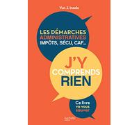 J'y comprends rien !: les démarches administratives, impôts, sécu, CAF...ce livre va vous sauver