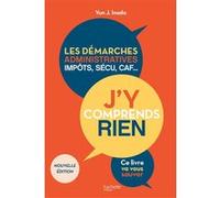 J'y comprends rien ! Nouvelle édition: Les démarches administratives, impôts, sécu, CAF...ce livre va vous sauver