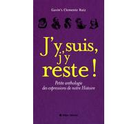 J'y suis, j'y reste !: Petite anthologie des expressions de notre Histoire