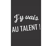 j'y vais au talent: ce carnet de notes humoristique est un notebook à la couverture drôle qui fera un cadeau original et pratique