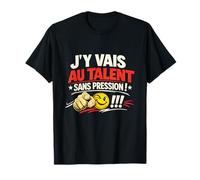 J'y Vais au Talent sans Pression ! Cadeau Homme Humour Drole T-Shirt