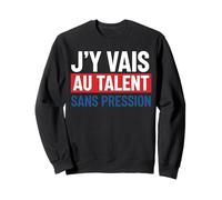 J'Y Vais AU Talent sans Pression Rigolos Cadeau Humour Sweatshirt