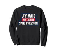 J'Y Vais AU Talent sans Pression Rigolos Cadeau Humour Sweatshirt