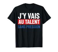 J'Y Vais AU Talent sans Pression Rigolos Cadeau Humour T-Shirt
