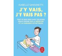 J'y vais, j'y vais pas ?: Tout ce que vous avez toujours voulu savoir sur la médecine et la chirurgie esthétiques
