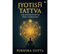 Jyotish Tattva: The foundation of Vedic astrology, Part-1