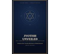 Jyotish Unveiled: Volume 3 - Casting the Chart: From Raw Birth Data to a Finished Horoscope
