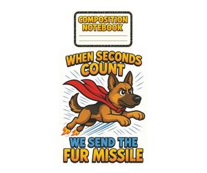 K-9 Hero Notebook: When Seconds Count, We Send the Fur Missile: Fun & Bold Composition Notebook for Kids - Featuring a Flying German Shepherd Superdog