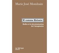 K comme Kolonie Kafka et la décolonisation de l’imaginaire - Marie-José Mondzain - La Fabrique Eds - broché - Essai
