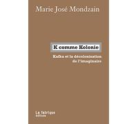 K comme Kolonie: Kafka et la décolonisation de l'imaginaire