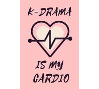 K-Drama Is My Cardio: A K-Drama Notebook & Episode Tracker | 120 Pages | 6 × 9 | Cute Gift for Fans | K-drama Inspired Journal for Fans to Organize, ... Express Their Obsession with Korean Dramas.