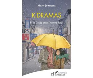 K-dramas Et la Corée créa l'homme fatal - Marie Joncquez - L'harmattan - broché - Etude