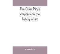 K Jex-Blake The elder Pliny's chapters on the history of art (Poche)