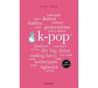 K-Pop. 100 Seiten: Eine kurze Einführung in das globale Phänomen der koreanischen Popmusik