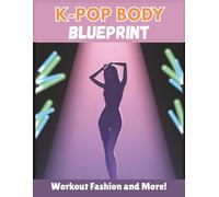 K-Pop Body Blueprint: Sculpt Lean, Toned Abs, Slim Legs, and Idol Confidence with Dance Workouts, Nutrition, and Lifestyle Secrets.