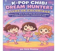 K-Pop Chibi Dream Hunters Livre De Coloriage: Un livre de coloriage inspiré de la K-pop, mêlant musique, amitié et combats secrets, pour ados et adultes.