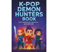 K-Pop Demon Hunters Book - The Unofficial Magical Adventure Collection: Epic Stories for Kids of Fantasy, Friendship and Bravery Where Every Beat Can Save the World