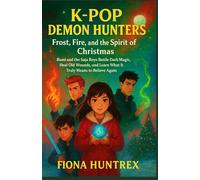K-Pop Demon Hunters: Frost, Fire, and the Spirit of Christmas: Rumi and the Saja Boys Battle Dark Magic, Heal Old Wounds, and Learn What It Truly Means to Believe Again