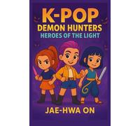 K-POP DEMON HUNTERS : HEROES OF THE LIGHT: An Uplifting Magical Adventure for Kids That Teaches the Power of Friendship, Courage, and Believing in Your Light