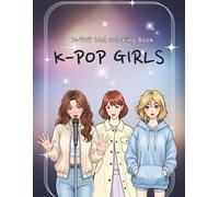 K-POP GIRLS,K-POP Idol Coloring Book: 50 Stylish K-POP Girls Coloring Pages - Full-Body & Close-Up Designs of Cute Idols, Trendy Stage Outfits, Fun ... for Kids, Teens, and Fans to Color and Enjoy