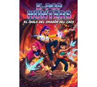 K-POP HUNTERS - EL ÍDOLO DEL DRAGÓN DEL CAOS: Una épica urbana de demonios, música y magia donde se enciende la Llama Ancestral del destino