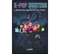 K-POP HUNTERS - L’IDOLE DU DRAGON DE CHAO: Une Histoire Urbaine Entre Démons, Musique et Magie, Où s'Écrit le Livre des Flammes Ancestrales et d’un Destin Inéluctable
