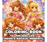 K-Pop Idol Life: Anime & Magical Moments Coloring Book: Sweet & Cute Kawaii Idol Dreams, Music and Friendship Coloring Book for Teens and Adults: Cute ... • On Stage & Backstage • Idol Daily Life