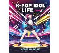 K-Pop Idol Life Coloring Book: Anime-Style Korean-Inspired Idol Coloring Scenes with Music, Dance & Fashion for Teens and Adults