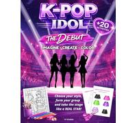 K-Pop Idol: The Debut: K-Pop Activity & Coloring Book for Girls, Tweens & Teens: Create Your Idol, Design Fashion Outfits, Dress Up & Color