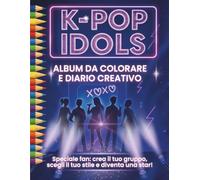 K-pop Idols - Album da colorare e diario creativo: Speciale fan: crea il tuo gruppo, scegli il tuo stile e diventa una star!