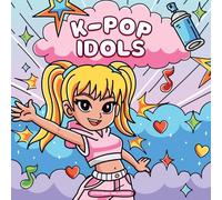 K-Pop Idols: Perfect Relaxation for the Cozy Girl with Cute and Groovy K-Pop Dance Poses, K-Pop Fashion Outfits, Sweet Hearts & a Satisfying Patterns