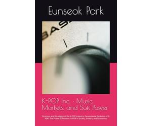 K-POP Inc. : Music, Markets, and Soft Power: Structure and Strategies of the K-POP Industry. Generational Evolution of K-POP. The Power of Fandom. K-POP in Society, Politics, and Economics