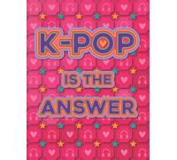K-Pop Is The Answer: Journal & Notebook For Korean Music Fans, Song Of The Day, Favorite Idol. Kpop Gift. 120 Pages 8.5 X 11 Inches.