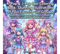K-Pop & J-Pop Idol Coloring Book: Stunning Illustrations of Your Favorite Girl Groups: Relaxing Activity Book with Beautiful Designs for Fans of Korean and Japanese Pop Music