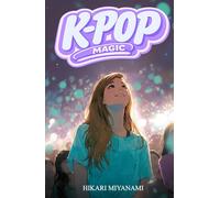 K-POP MAGIC: A book for girls who believe in dreams, music, and true friendship
