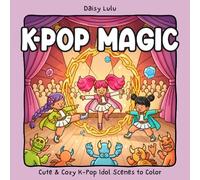 K-Pop Magic - A Cute & Cozy Coloring Book for K-Pop Lovers: Bold & Easy Coloring Pages with K-Pop Idols, Korean Anime-Style Warriors, Magical Music Stages, Cozy Backstage Scenes & Fantasy Fandom Vibes