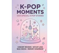 K-Pop Moments: Aesthetic Concert Journal & Scrapbook: Memory Log for Ticket Stubs, Photocards, and Live Event Planning - Perfect Gift for K-Pop Stans